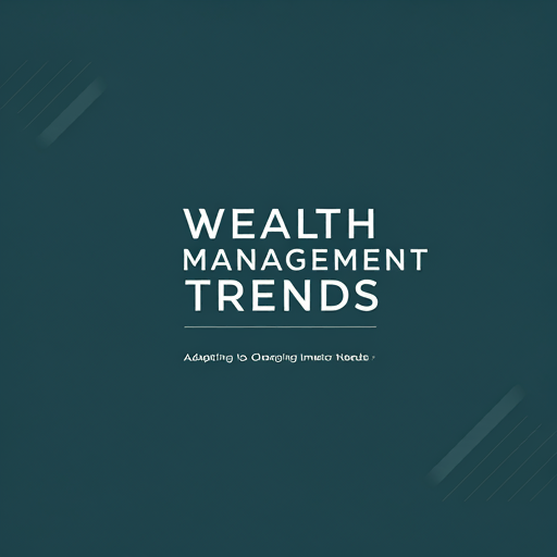 Wealth Management Trends: Adapting to Changing Investor Needs