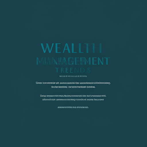 Wealth Management Trends: Adapting to Changing Client Needs