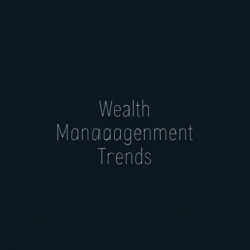 Wealth Management Trends: Adapting to Changing Investor Needs