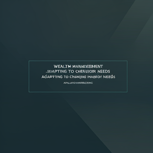 Wealth Management Trends: Adapting to Changing Investor Needs