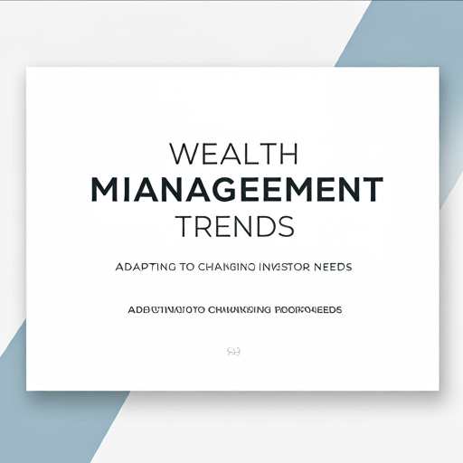 Wealth Management Trends: Adapting to Changing Investor Needs