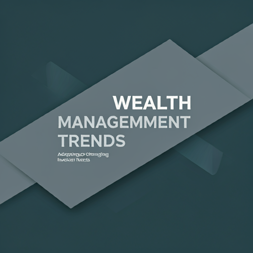 Wealth Management Trends: Adapting to Changing Investor Needs