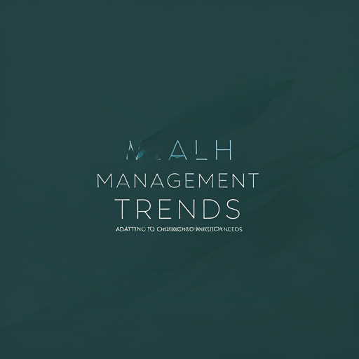 Wealth Management Trends: Adapting to Changing Investor Needs